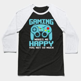 Gaming Makes Me Happy. You, Not So Much Funny Anti Social Video Game Gift Baseball T-Shirt